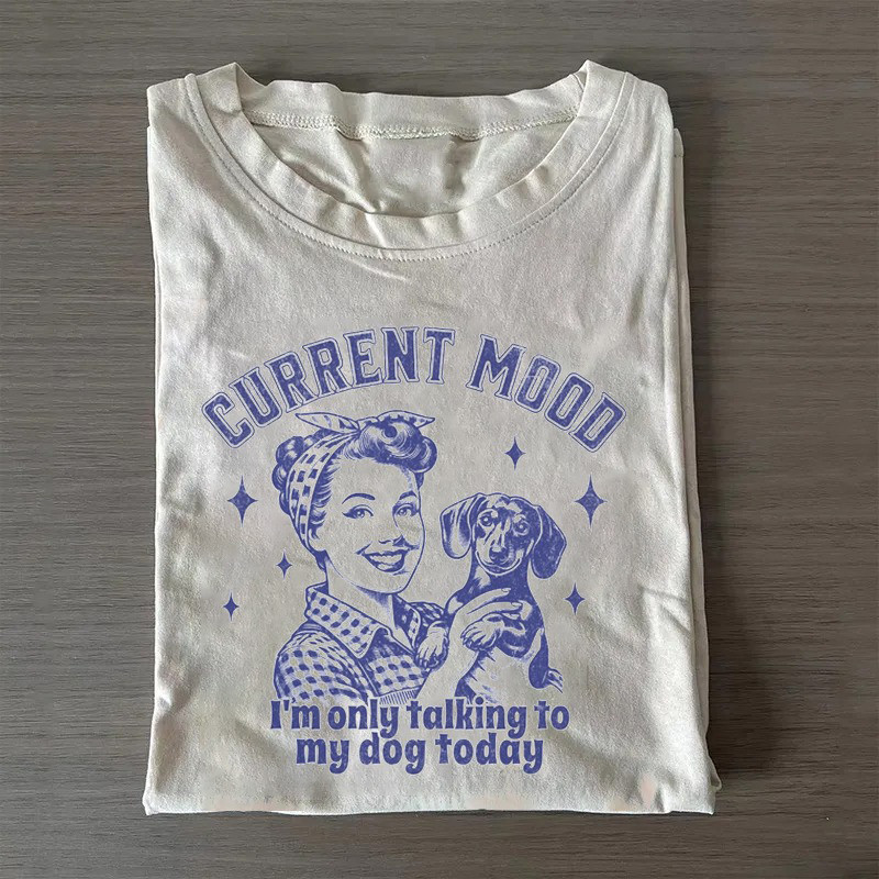 Dachshund T-Shirt Current Mood Only Talking To My Dog Today Shirt Great Gifts For Mom Dachshund T-Shirt Current Mood Only Talking To My Dog Today Shirt Great Gifts For Mom