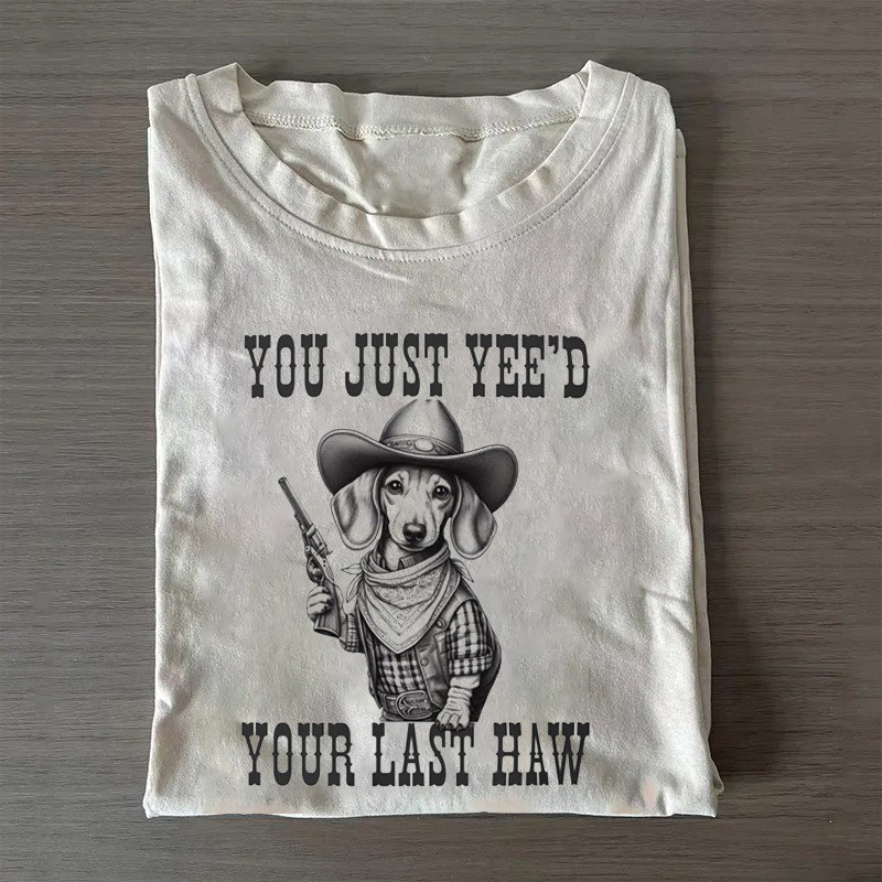 Funny Dachshund T-Shirt You Just Yee'D Your Last Haw Shirt Funny Father'S Day Gifts Funny Dachshund T-Shirt You Just Yee'D Your Last Haw Shirt Funny Father'S Day Gifts