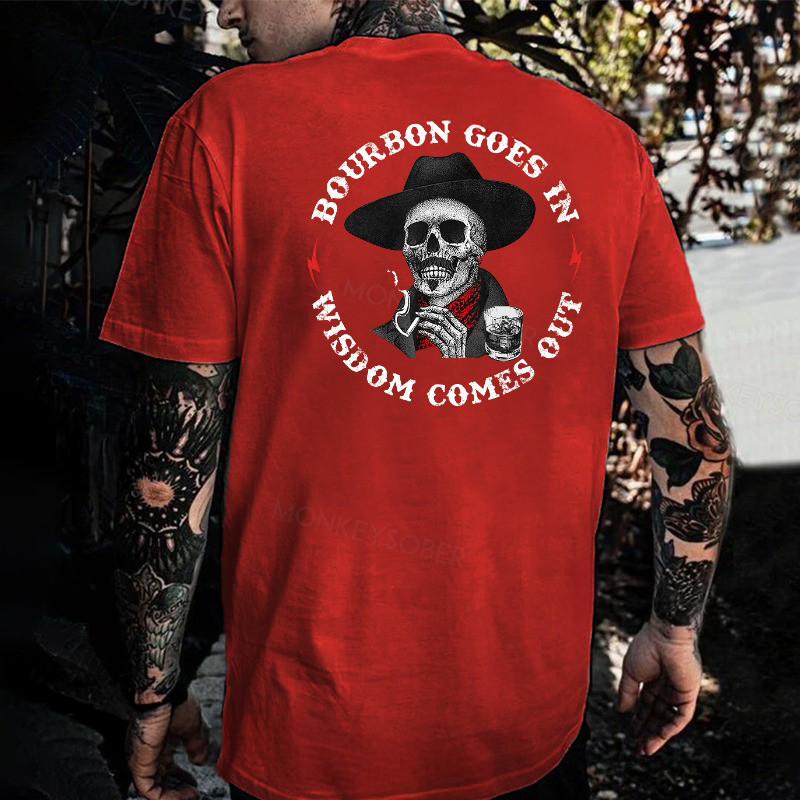 Funny Skeleton Bourbon Goes In Wisdom Comes Out T-Shirt Awesome Father'S Day Gifts Funny Skeleton Bourbon Goes In Wisdom Comes Out T-Shirt Awesome Father'S Day Gifts