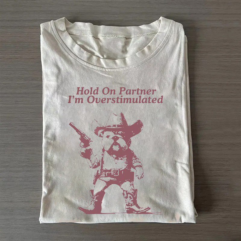 Hold On Partner I'M Overstimulated Bulldog T-Shirt Great Mother'S Day Gifts Hold On Partner I'M Overstimulated Bulldog T-Shirt Great Mother'S Day Gifts
