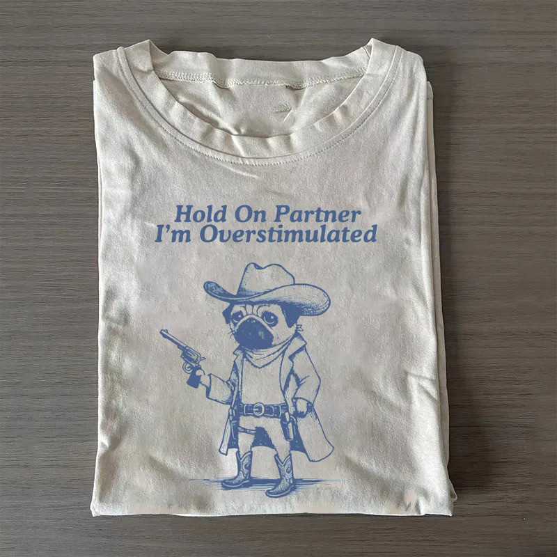 Hold On Partner I'M Overstimulated Pug T-Shirt Good Gifts For Mom Birthday Hold On Partner I'M Overstimulated Pug T-Shirt Good Gifts For Mom Birthday