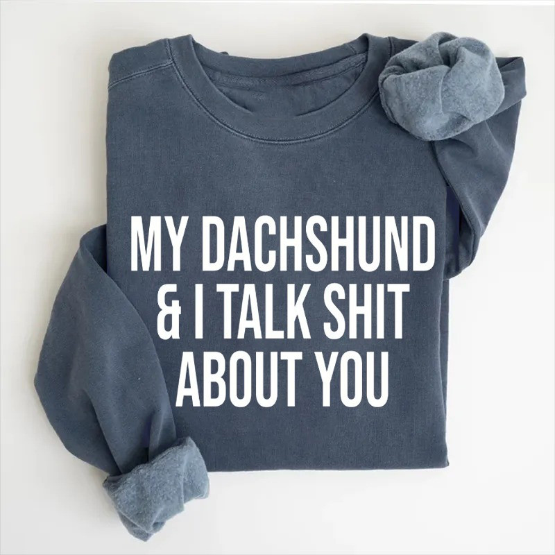 My Dachshund And I Talk Sht About You Sweatshirt Unique Father'S Day Gifts My Dachshund And I Talk Sht About You Sweatshirt Unique Father'S Day Gifts